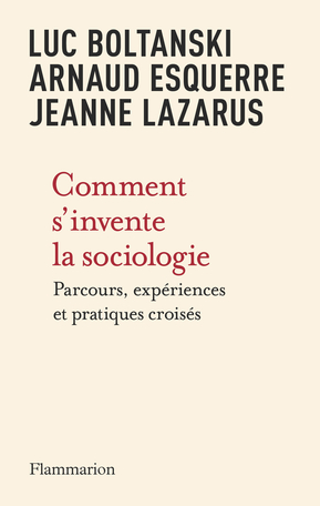 Comment S Invente La Sociologie De Luc Boltanski Jeanne Lazarus Arnaud Esquerre Editions