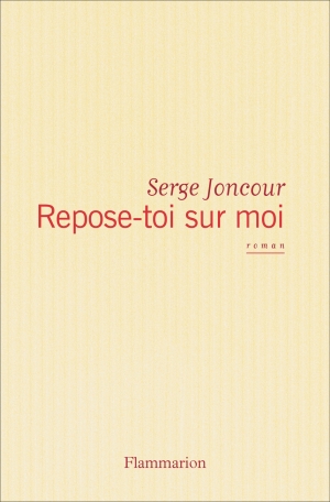 Repose Toi Sur Moi De Serge Joncour Editions Flammarion