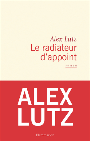Le radiateur d'appoint de Alex Lutz - Editions Flammarion