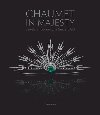 CHAUMET IN MAJESTY: JEWELS OF THE SOVEREIGNS SINCE 1780