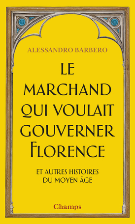 Le Marchand qui voulait gouverner Florence et autres histoires du Moyen Âge